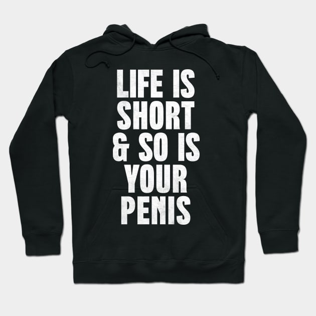 Life Is Short & So Is Your Penis  - Humorous Typography Design Hoodie by DankFutura